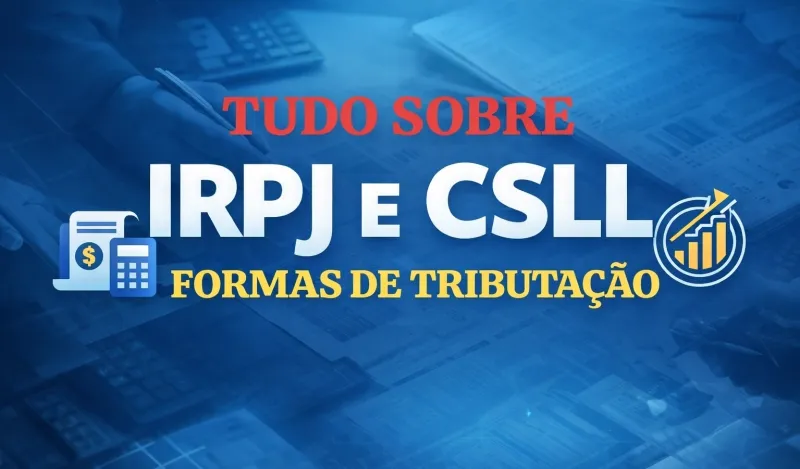 TUDO SOBRE IRPJ, CSLL, FORMAS TRIBUTAÇÃO